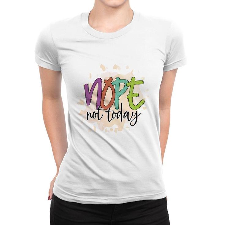 Nope Not Today Sarcastic Funny Quote Women T-shirt