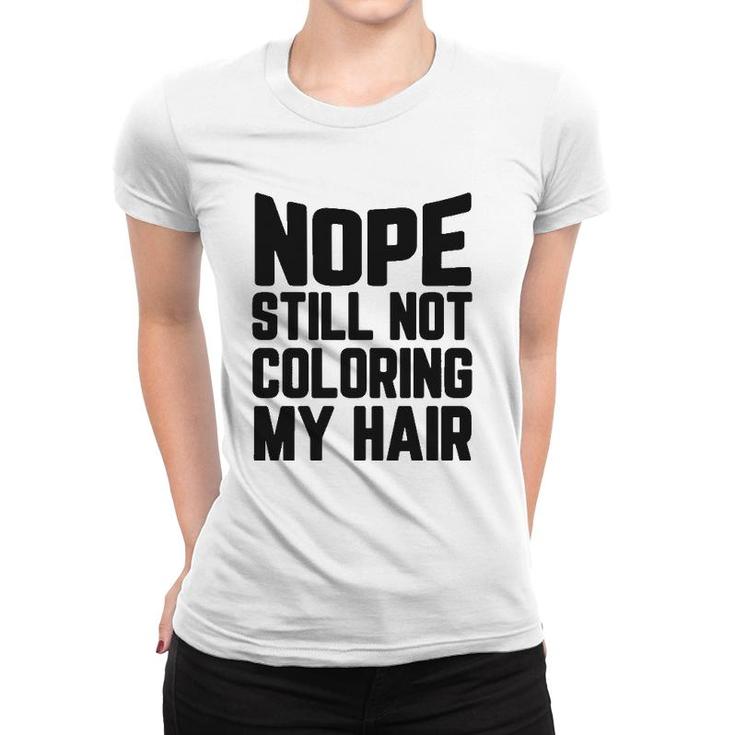 Nope Still No Coloring My Hair Grey Hair Women T-shirt