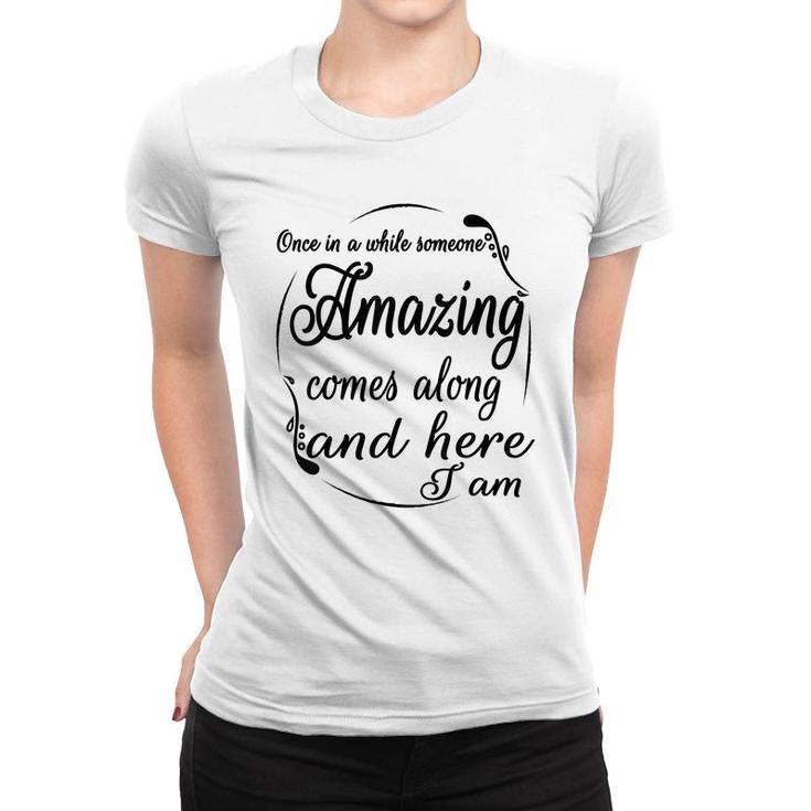 Once In A While Someone Amazing Comes Along And  Women T-shirt