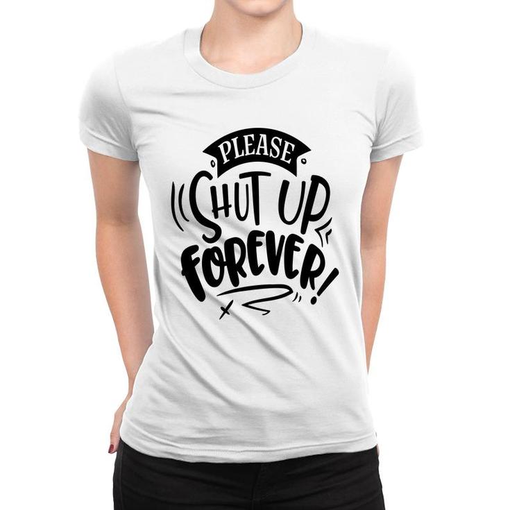 Please Shut Up Forever Sarcastic Funny Quote Black Color Women T-shirt