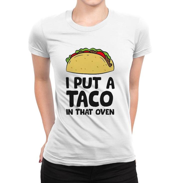 Pregnancy I Put A Taco In That Oven Pregnancy Men Tacos Women T-shirt