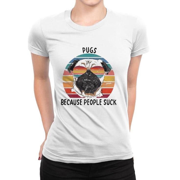 Pugs Because People Suck Funny Pug Dog Gifts Women T-shirt