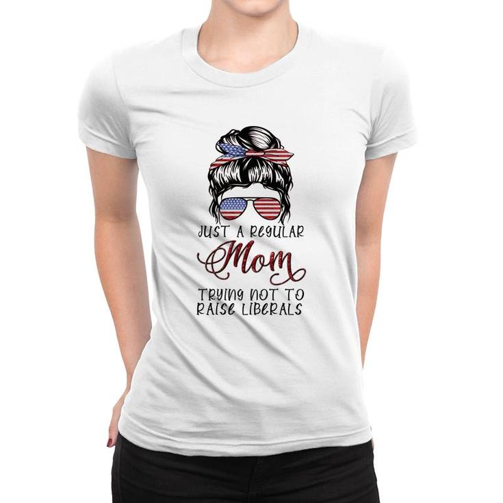 Regular Mom Trying Not To Raise Liberals Usa Mom Women T-shirt