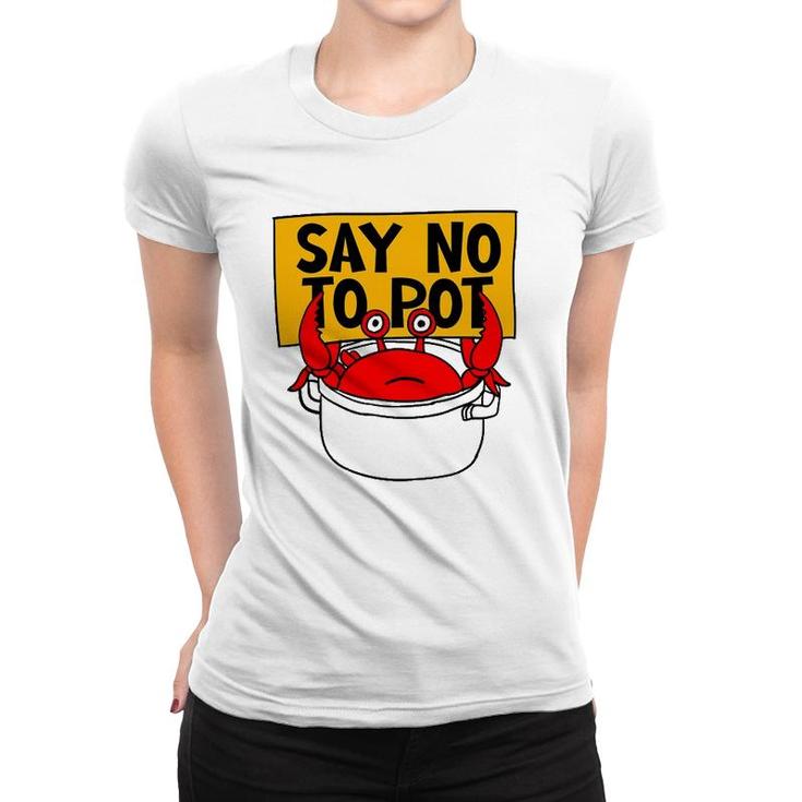 Say No To Pot - Funny Crab Eater Seafood Lover Crab Boil Women T-shirt