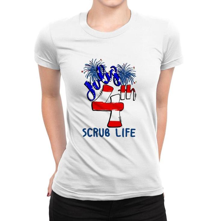 Scrub Life Independence Day 4Th July Firework American Flag Nurse Gift Women T-shirt