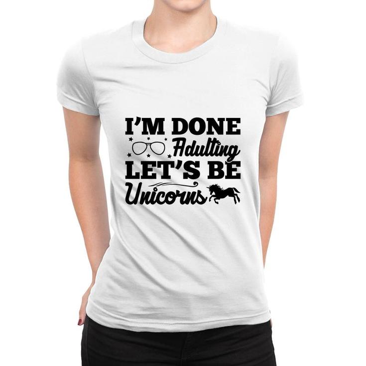 Simple I Am Done Adulting Lets Be Unicorns Gift Women T-shirt