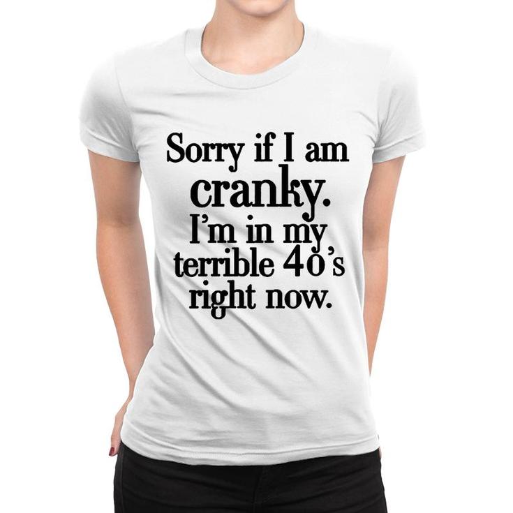Sorry If I Am Cranky Im In My Terrible 40S Right Now Funny Women T-shirt