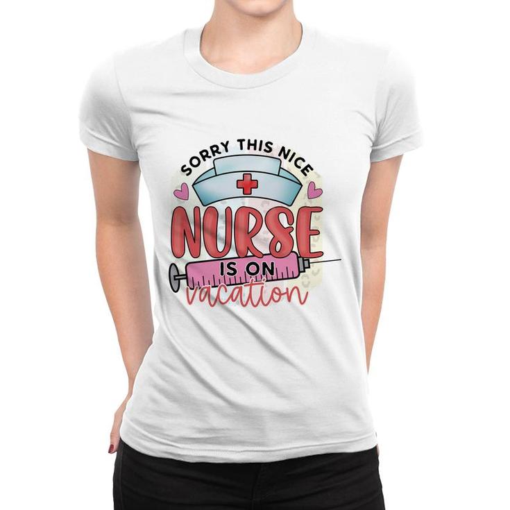 Sorry This Nice Nurse Is On Vacation New 2022 Women T-shirt