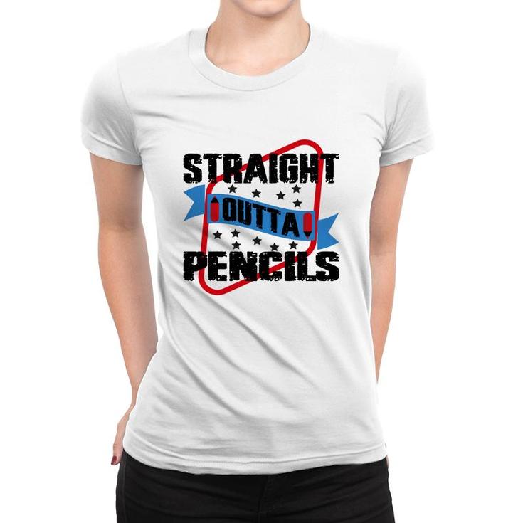 Straight Outta Pencils Teacher Great Graphic Women T-shirt