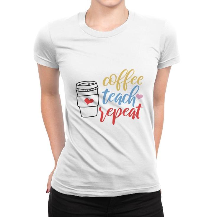 Teacher Coffee Teach Repeat Coffee Great Women T-shirt