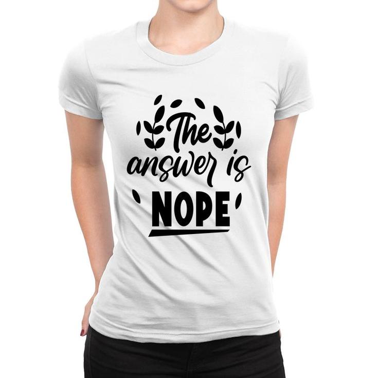 The Answer Is Nope Sarcastic Funny Quote Women T-shirt