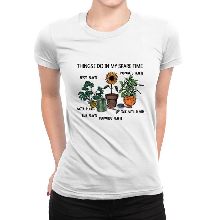 Things I Do In My Spare Time Are Repot Plants Or Propagate Plants Or Water Plants Women T-shirt
