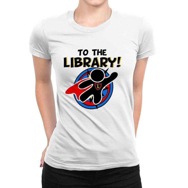 To The Library Superhero Librarian Funny Comics Women T-shirt