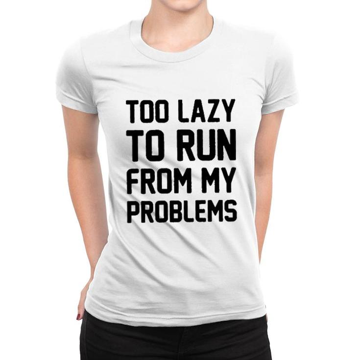 Too Lazy To Run From My Problems New 2022 Trend Women T-shirt