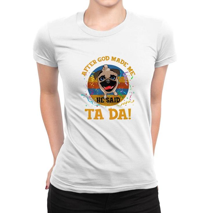 Vintage After God Made Me He Said Tada Funny Pug Premium Women T-shirt