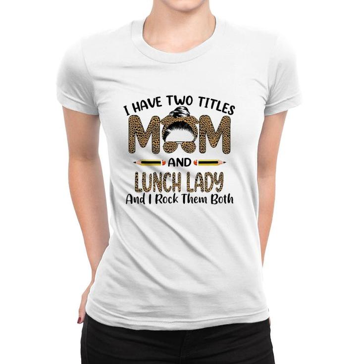 Womens I Have Two Titles Mom & Lunch Lady Floral Mothers Day Women T-shirt