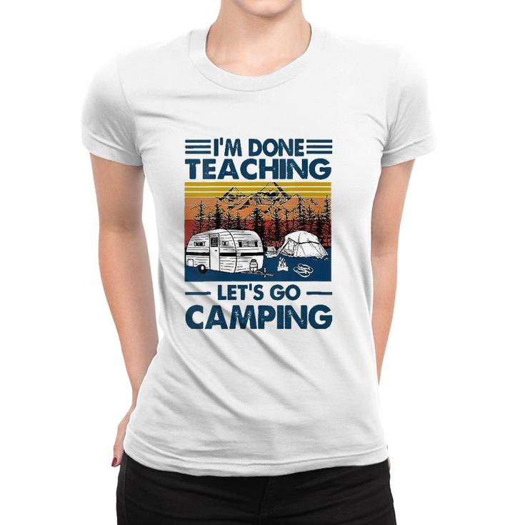Womens Im Done Teaching Lets Go Camping Funny Teacher Gifts Women T-shirt