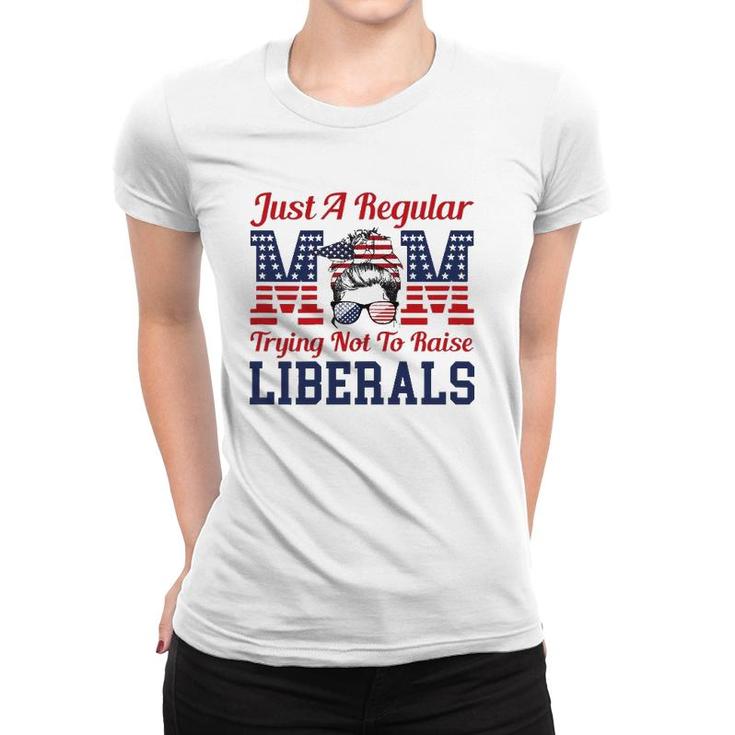 Womens Just A Regular Mom Trying Not To Raise Liberals Funny Women T-shirt