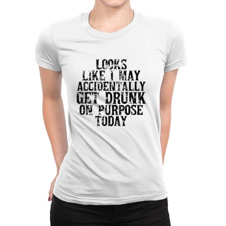 Womens Looks Like I May Accidentally Get Drunk On Purpose Drinking V-Neck Women T-shirt