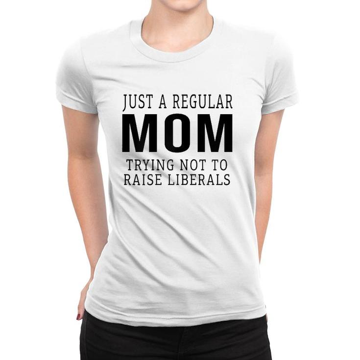 Womens Republican Just A Regular Mom Trying Not To Raise Liberals Women T-shirt