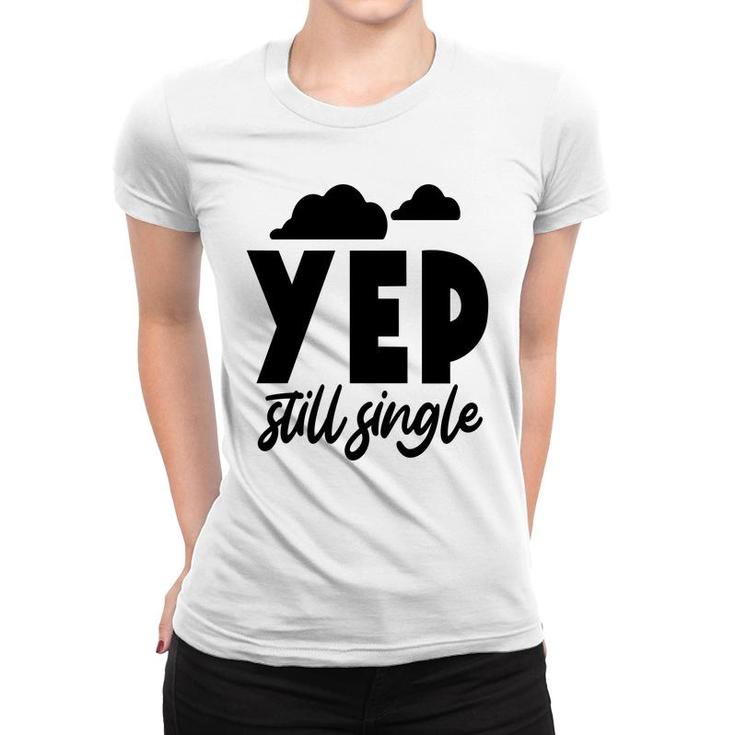 Yep Still Single Sarcastic Funny Quote Women T-shirt