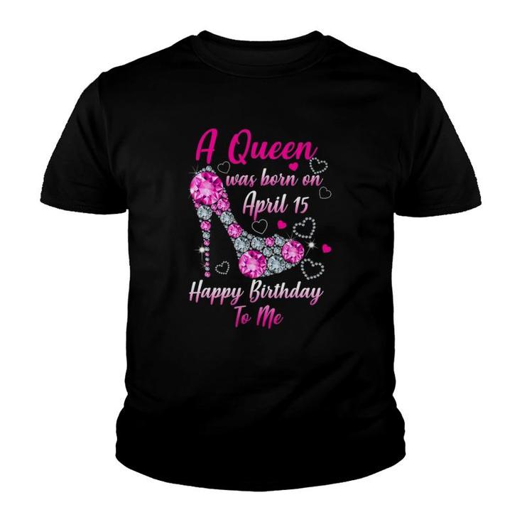 A Queen Was Born In April 15 Happy Birthday To Me Youth T-shirt