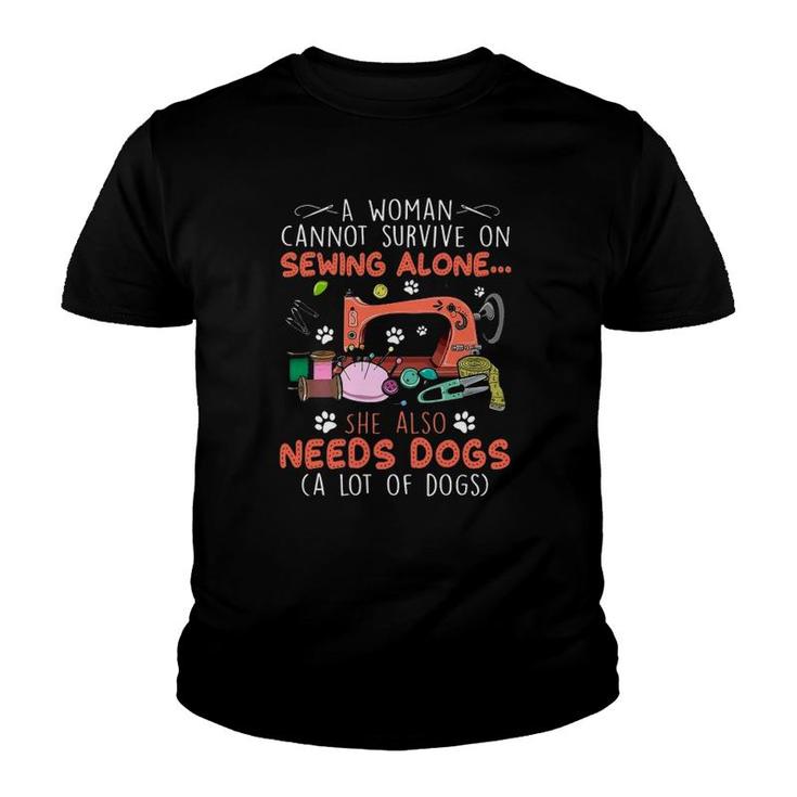 A Woman Cannot Survive On Sewing Alone She Also Needs Dogs A Lot Of Dogs Youth T-shirt