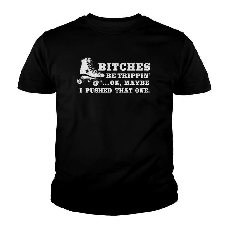 Bitches Be Tripping Ok Maybe I Pushed That One Roller Derby Youth T-shirt