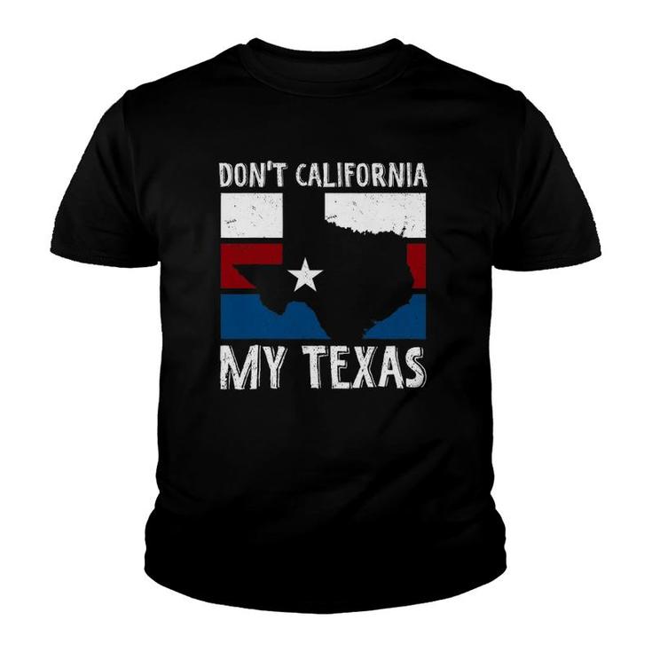 Dont California My Texas Funny Texan Flag American Texas Youth T-shirt