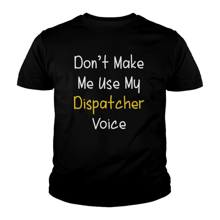 Dont Make Me Use My Dispatcher Voice 911 Dispatch Youth T-shirt