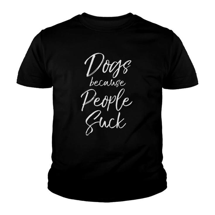 Funny Dog Owner Quote Sarcastic Dogs Because People Suck Youth T-shirt