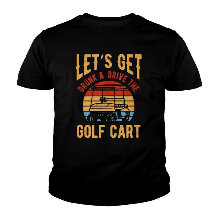 Funny Golf Cart Lets Get Drunk And Drive Golf Cart  Youth T-shirt