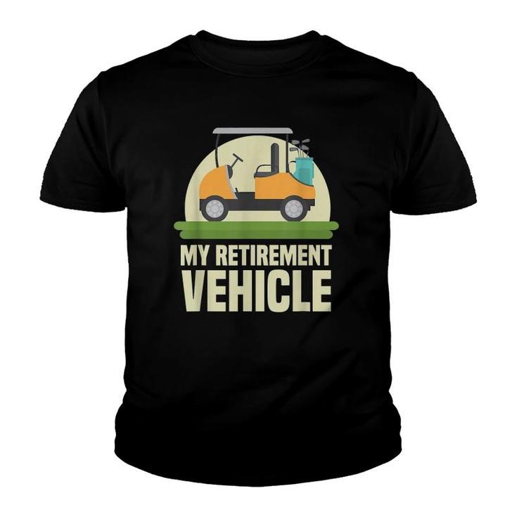 Funny Golf Lover My Retirement Vehicle Golf Cart Golfer Gift Youth T-shirt