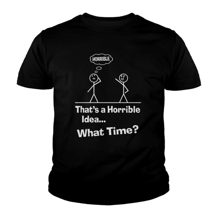 Funny Sarcastic Sayings That’S A Horrible Idea What Time Youth T-shirt