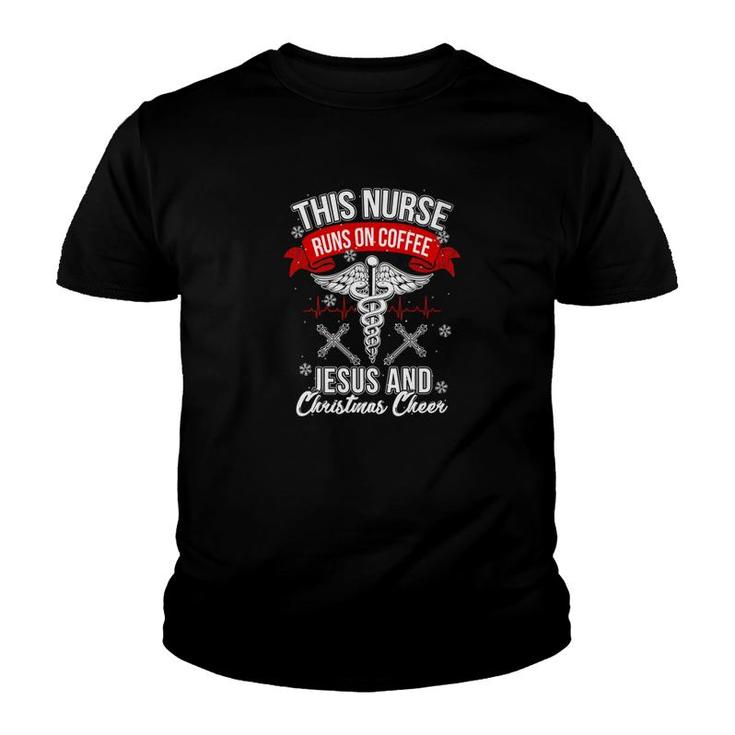 Funny This Nurse Runs On Coffee Jesus And Christmas Cheer Sh Youth T-shirt