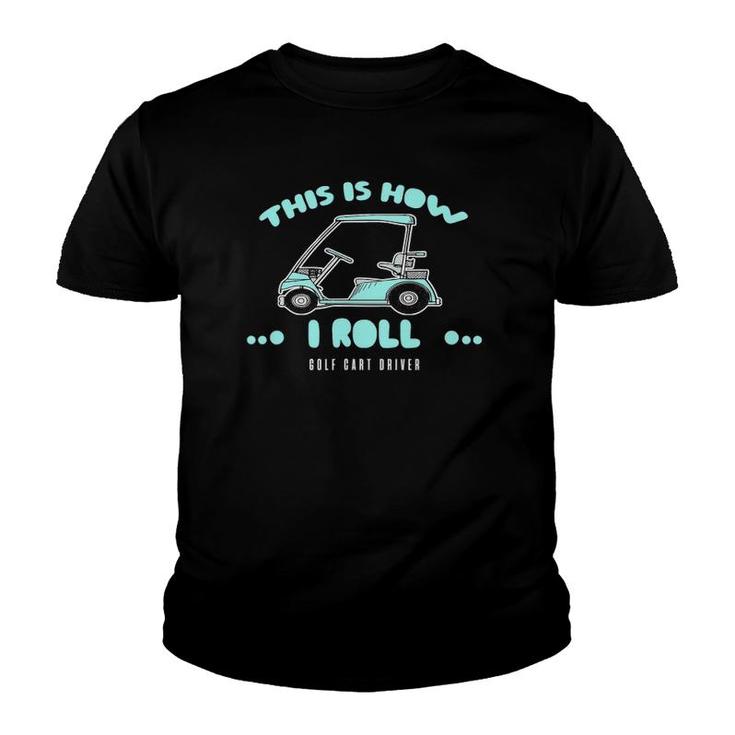 Golf Cart Driver Gift This Is How I Roll Youth T-shirt