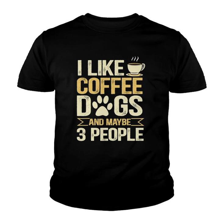 I Like Coffee Dogs And Maybe 3 People Youth T-shirt