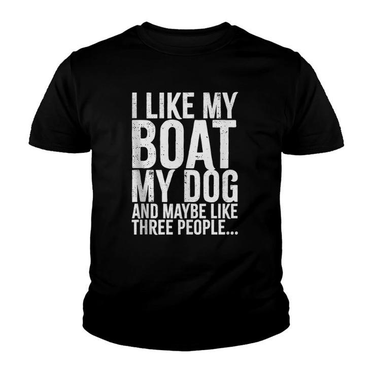 I Love My Boat My Dog And Maybe Like 3 People Funny   Youth T-shirt