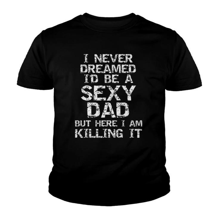 I Never Dreamed Id Be A Sexy Dad  Funny Fathers Day Youth T-shirt