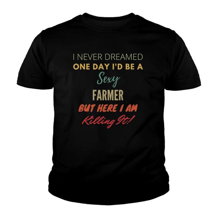 I Never Dreamed One Day Id Be A Sexy Farmer Youth T-shirt