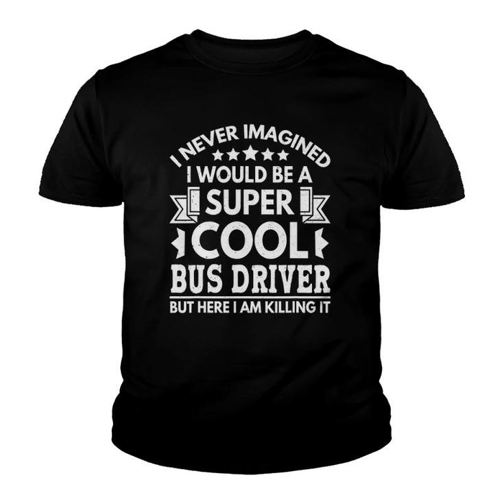 I Never Imagined Bus Driver Funny School Bus Driver Youth T-shirt