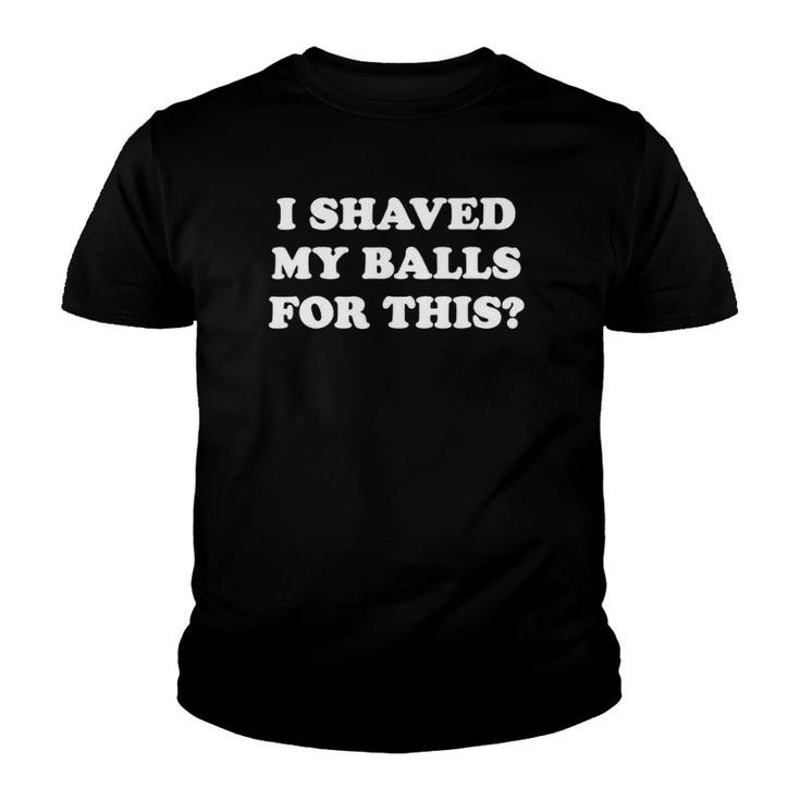 I Shaved My Balls For This  I Shaved My Balls For This Youth T-shirt