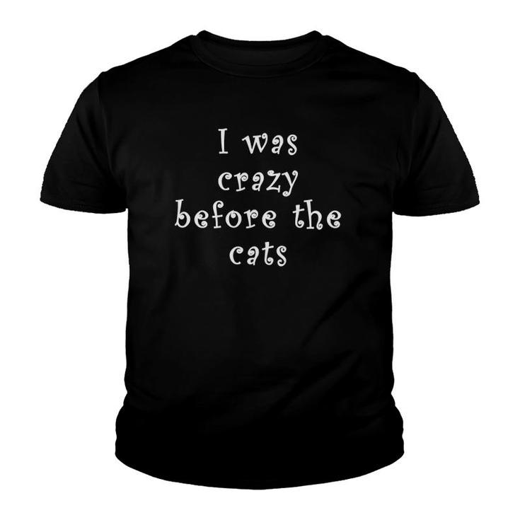 I Was Crazy Before Cats Funny Cat Meme Crazy About Cats Youth T-shirt