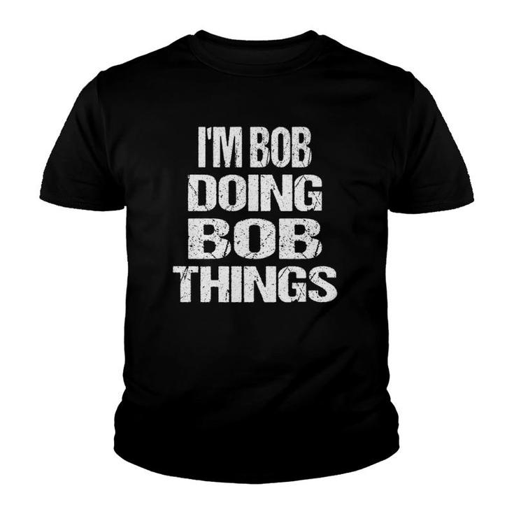 Im Bob Doing Bob Things - Personalized First Name Gift Youth T-shirt