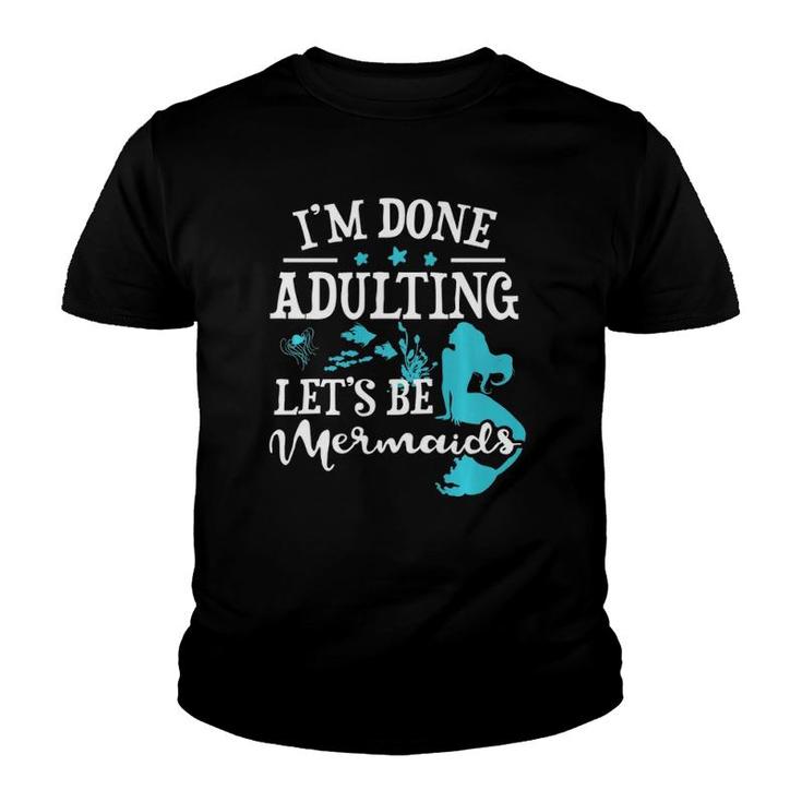 I'm Done Adulting Let's Be Mermaids T Shirt - Adult, Youth I'm Done Adulting Let's Be Mermaids T Shirt - Adult, Youth