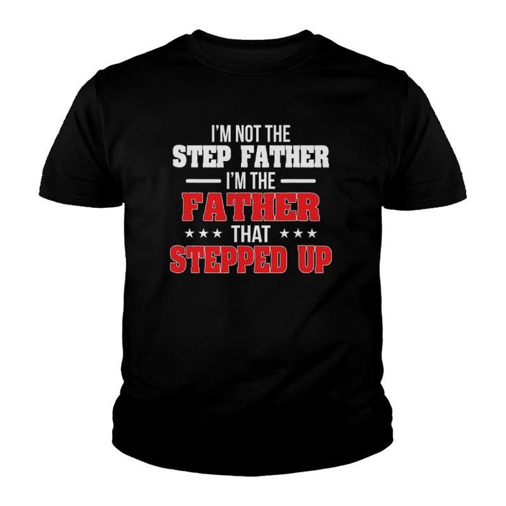 Im Not The Stepfather Im The Father That Stepped Up Dad Youth T-shirt