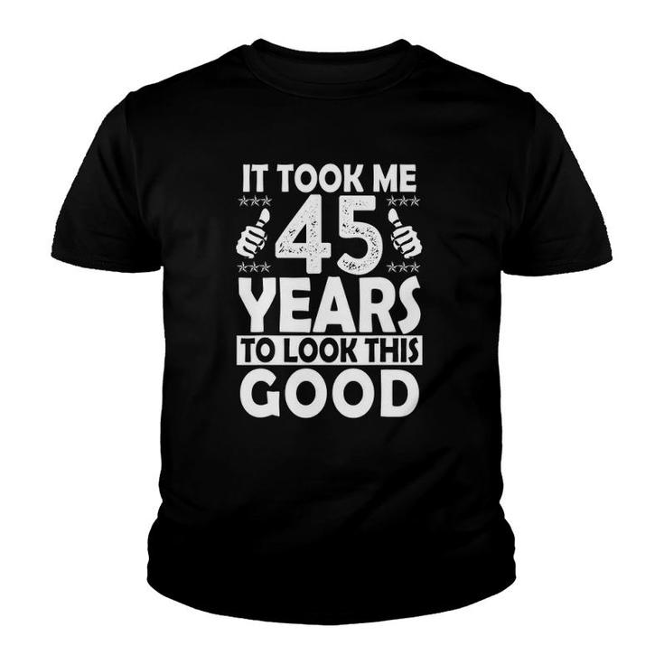 It Took Me 45 Years To Look This Good Funny 45 Years Old Youth T-shirt