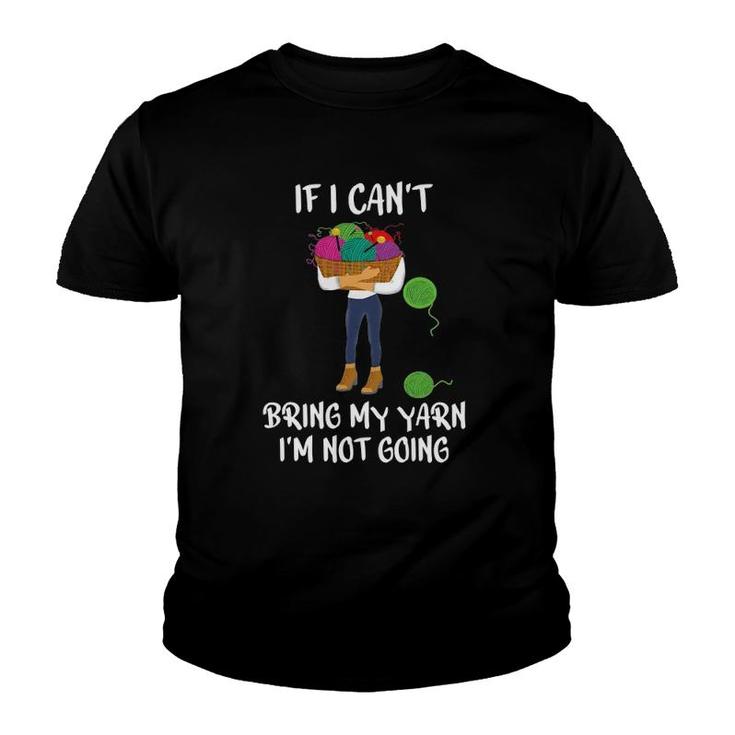 Knitting Crochet If I Cant Bring My Yarn Im Not Going Youth T-shirt