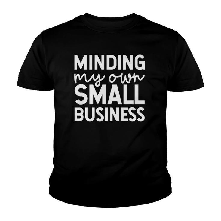 Minding My Own Small Business Support Small Business Youth T-shirt