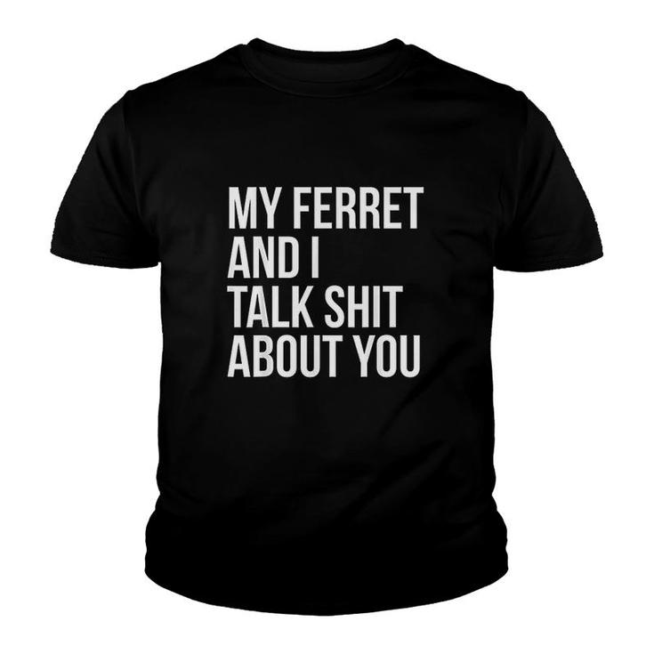 My Ferret And I Talk Shit About You Youth T-shirt